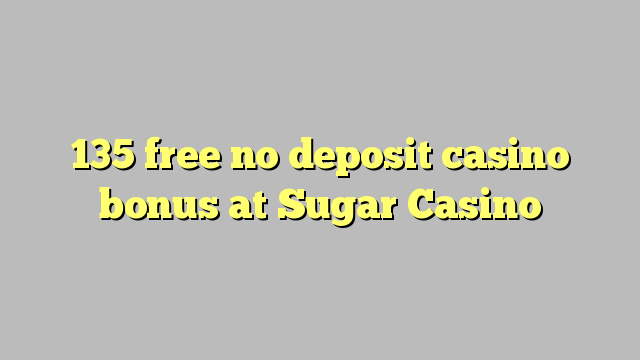 135 free no deposit casino bonus at Sugar Casino