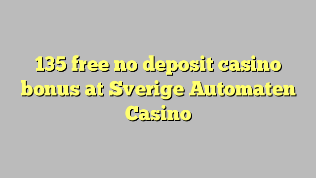 135 free no deposit casino bonus at Sverige Automaten Casino