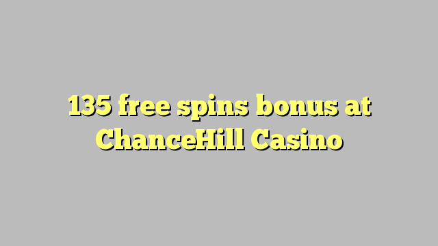 135 free spins bonus sa ChanceHill Casino