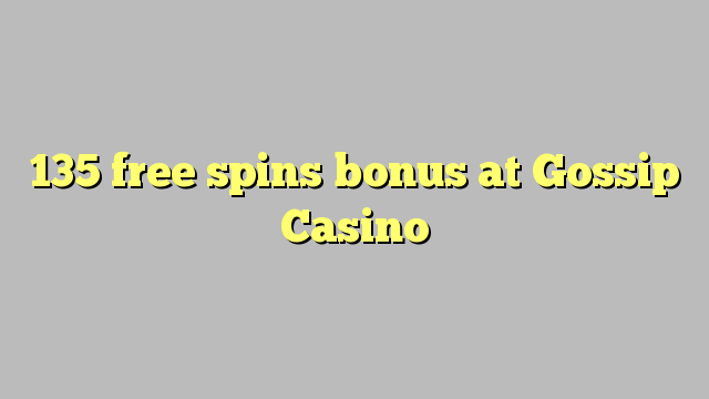 135 free spins bonus at Gossip Casino