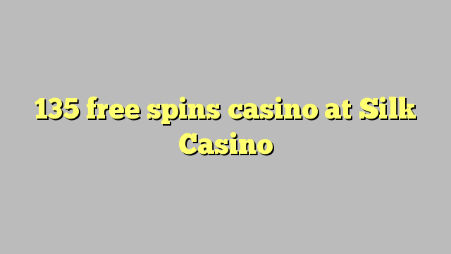 135 free spins casino at Silk Casino