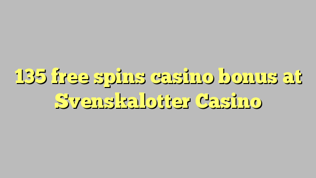 135 bezmaksas griezienus kazino bonusu Svenskalotter Casino