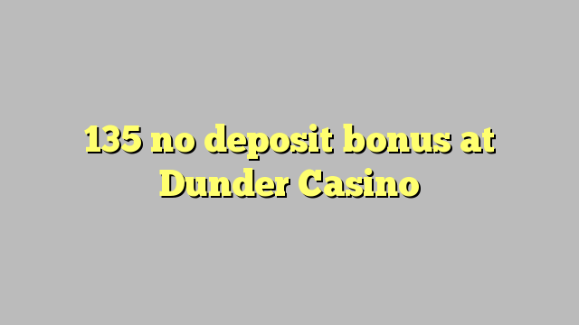 135 no paga cap dipòsit al Dunder Casino