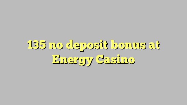 Wala'y deposit bonus ang 135 sa Energy Casino