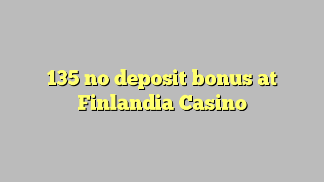 135 no deposit bonus at Finlandia Casino