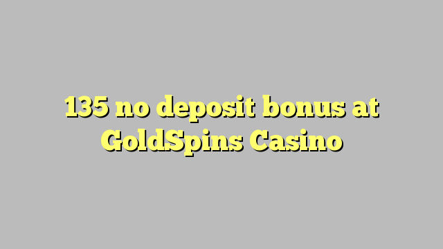 135 ùn Bonus accontu à GoldSpins Casino