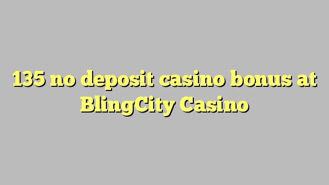 135 walang deposit casino bonus sa BlingCity Casino