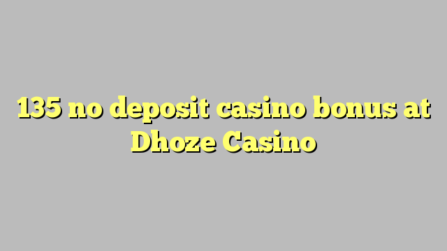 135 no deposit casino bonus at Dhoze Casino