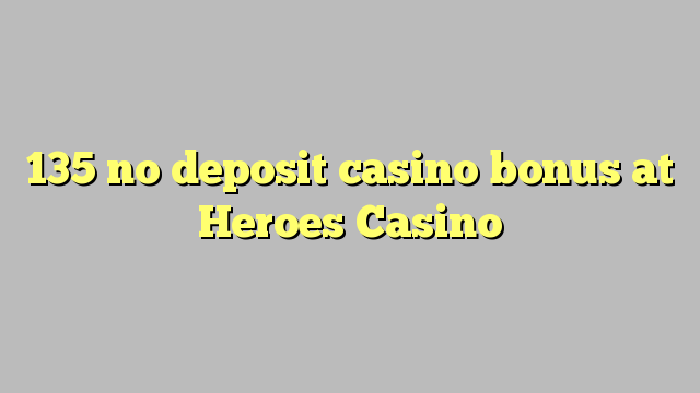 135 no deposit casino bonus at Heroes Casino