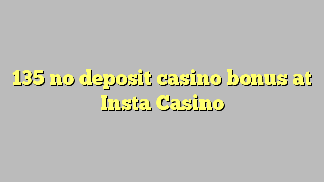 135 no deposit casino bonus at Insta  Casino