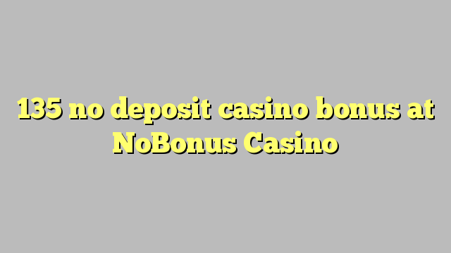 135 euweuh deposit kasino bonus di NoBonus Kasino