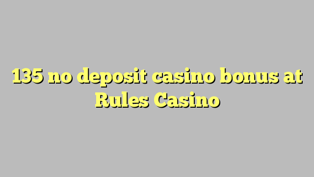 135 no deposit casino bonus at Rules Casino