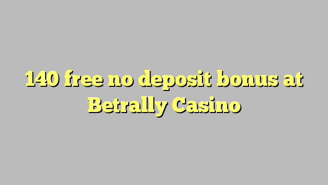 140 free no deposit bonus at Betrally Casino