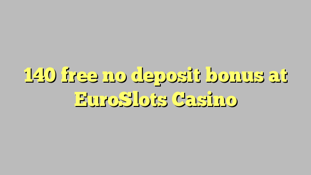 140 free no deposit bonus at EuroSlots Casino