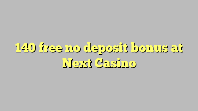 140 free no deposit bonus at Next  Casino