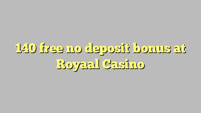 140 free no deposit bonus at Royaal  Casino