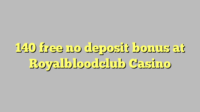 140 free no deposit bonus at Royalbloodclub Casino