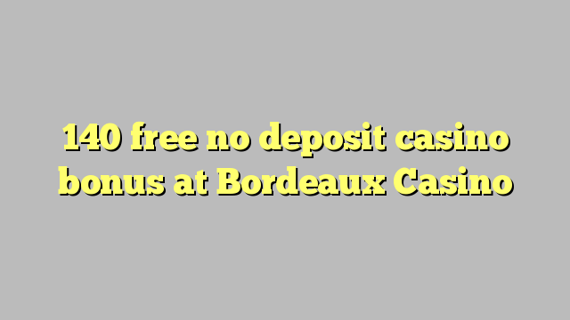 140 free no deposit casino bonus at  Bordeaux Casino