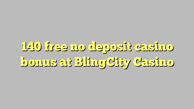 BlingCity ক্যাসিনোতে 140 ফ্রি কোন আমানত ক্যাসিনো বোনাস নয়