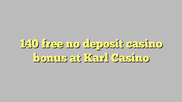 140 free no deposit casino bonus at Karl Casino