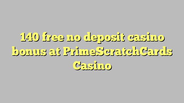 140 gratuíto sen depósito de bonos de Casino no PrimeScratchCards Casino