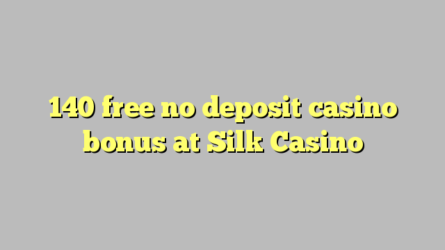 140 free no deposit casino bonus at Silk Casino