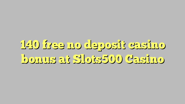 140 free no deposit casino bonus at Slots500 Casino