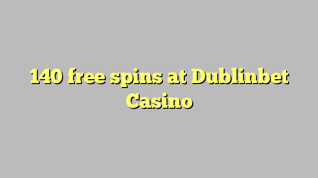 140 spin miễn phí tại Dublinbet Casino