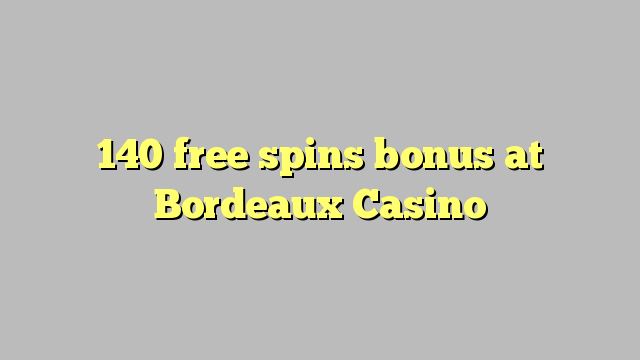 140 free spins bonus at  Bordeaux Casino