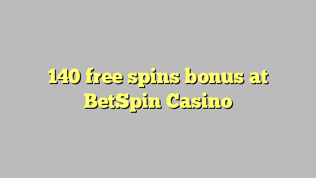 140 free spins bonus at BetSpin Casino