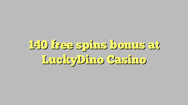 LuckyDino казиногийн 140 үнэгүй бонус