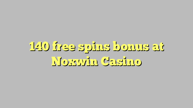 140 free spins bonus at Noxwin Casino