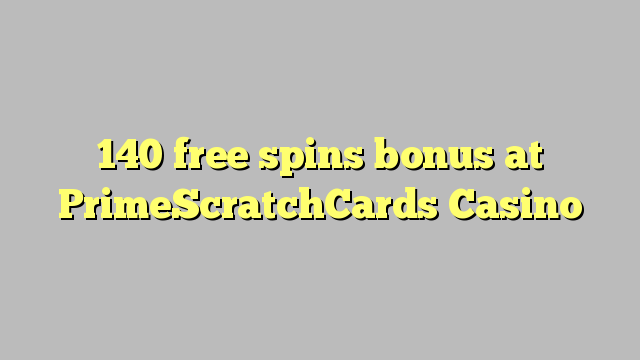 140 free spins bonus at PrimeScratchCards Casino