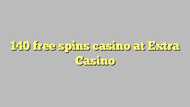 140 free spins casino at Extra Casino