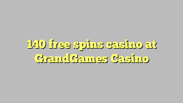 140 xira gratis casino no GrandGames Casino