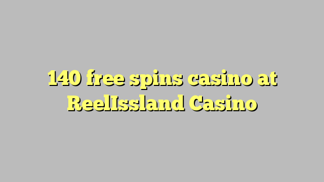140 gira gratis casino no ReelIssland Casino