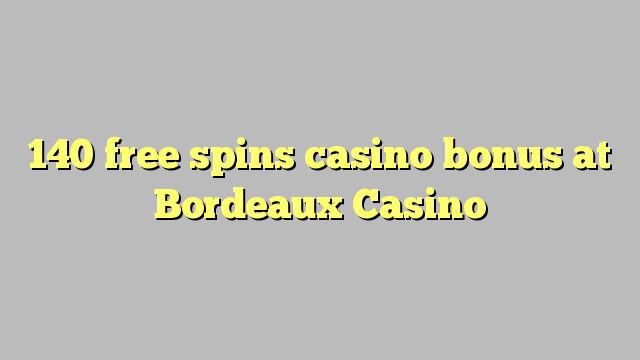 140 free spins casino bonus at  Bordeaux Casino