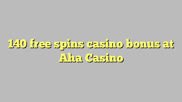 140 free spins casino bonus at Aha  Casino