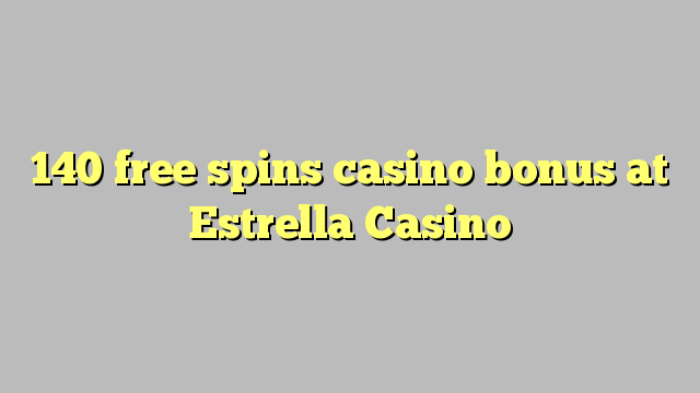 140 free spins casino bonus at Estrella Casino