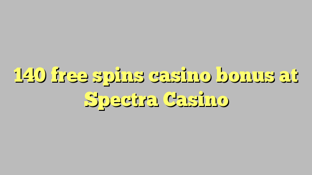 140 free spins casino bonus at Spectra Casino