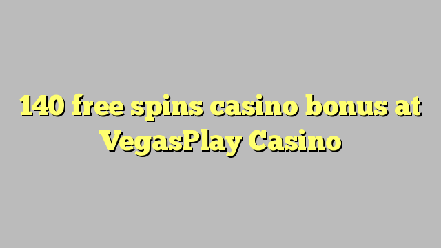 140自由旋轉賭場獎金在VegasPlay賭場
