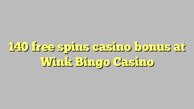 140 free spins casino bonus at Wink Bingo Casino