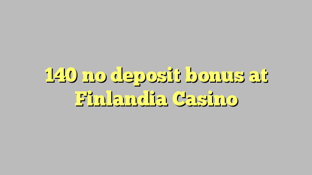 140 no deposit bonus at Finlandia Casino