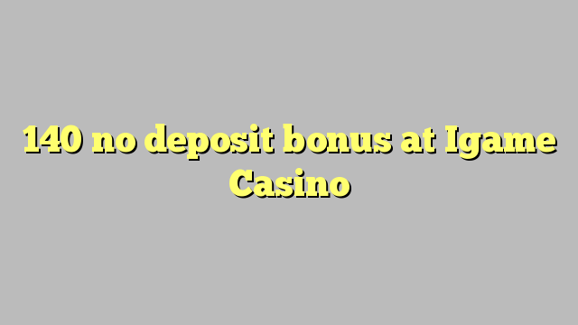 140 no deposit bonus at Igame Casino