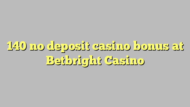 Ang 140 walay deposit casino bonus sa Betbright Casino