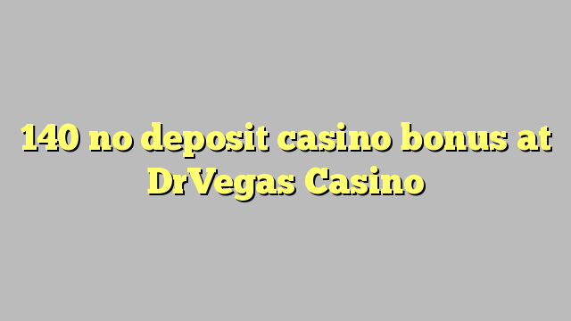 140 no deposit casino bonus at DrVegas Casino