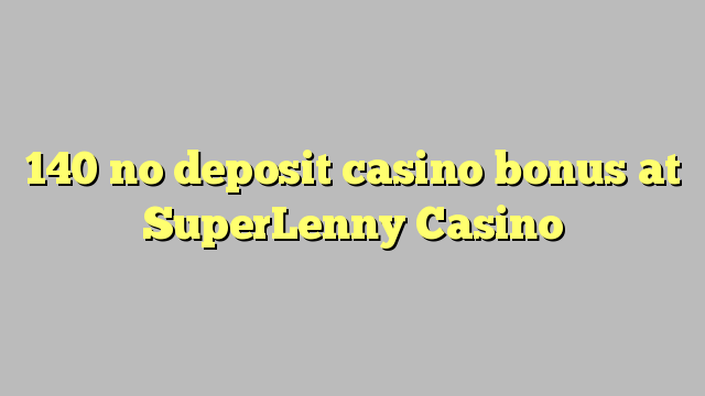 140 no deposit casino bonus at SuperLenny Casino