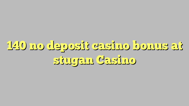 140 no deposit casino bonus at stugan Casino