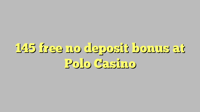 145 free no deposit bonus at Polo Casino