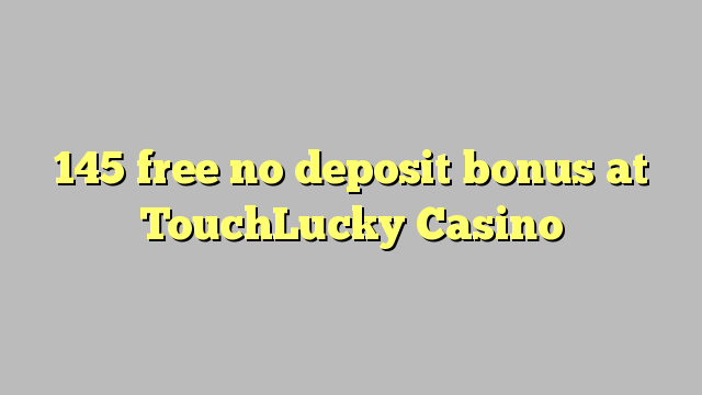 145 free no deposit bonus at TouchLucky Casino